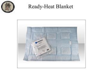 TCCC for All Combatants 1708 Tactical Field Care Instructor Guide 26 86. Ready-Heat Blanket The Ready-Heat blanket generates heat when it s exposed to the air.