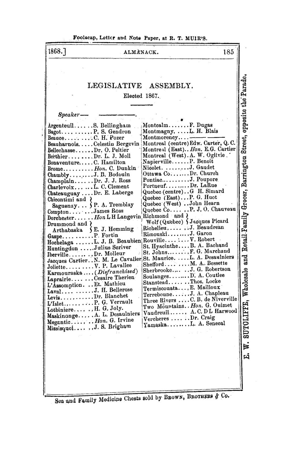 FC?olscap, Lotter lind 1\ote Paper. at. R. T. MUlR'S. i 1868.J ALMkNACK. 185 I LEGISLATIVE ASSEMBLY. Elected 1867., Speaker- ------.., Argenteuil.... S. Bellingham I ~Jontcalm.... F. Dugas Bagot....... P. S. Gendron JMontmagny.