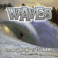 Waves: From Surfing to Tsunami by Drew Kampion (2005) Takes a look at how waves form, what moves them and why they
