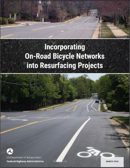 Incorporating On-Road Bicycle Networks into Resurfacing Projects, FHWA 2016 The workbook provides: recommendations for how roadway agencies can integrate bicycle facilities into their resurfacing