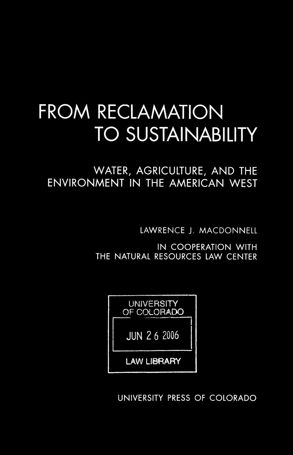 FRO M REC LA M A TIO N TO SUSTAINABILITY W A TER, A G RIC ULTURE, A N D TH E E N V IR O N M E N T IN TH E A M ERIC A N W E S T LAWRENCE J.