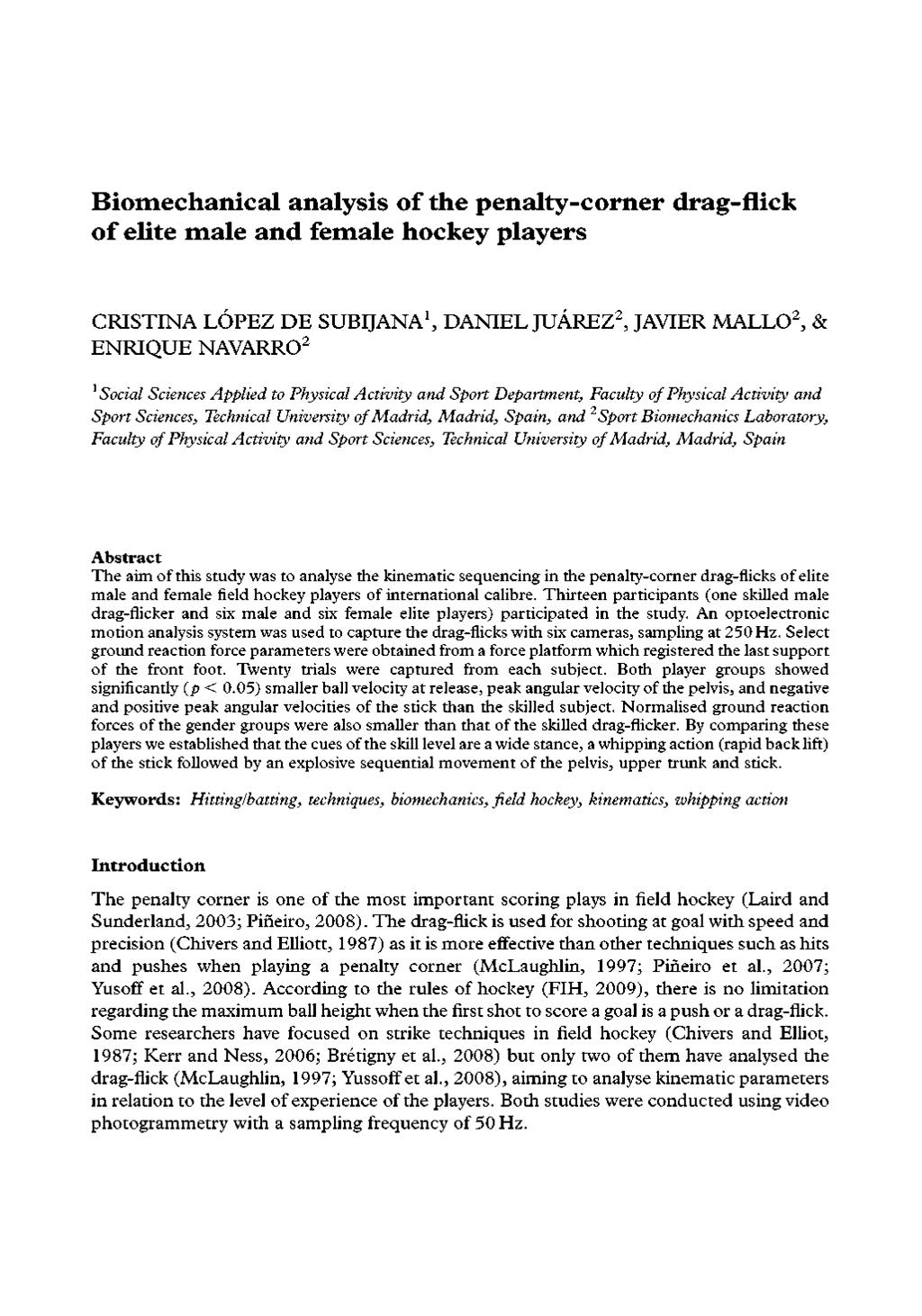 Biomechanical analysis of the penalty-corner drag-flick of elite male and female hockey players CRISTINA LÓPEZ DE SUBIJANA 1, DANIEL JUÁREZ 2, JAVIER MALLO 2, & ENRIQUE NAVARRO 2 1 Social Sciences