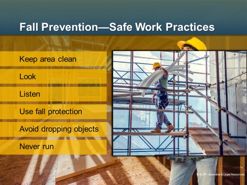 Falls can be prevented by following certain safe work practices and using equipment that prevents falls.