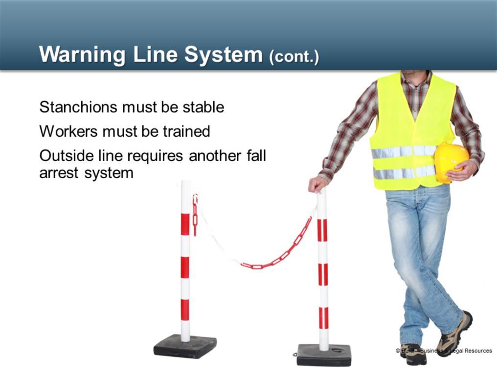 Other points about warning line systems include: Stanchions must not tip over easily they should be able to resist a force of at least 16 pounds after being rigged with the warning line.