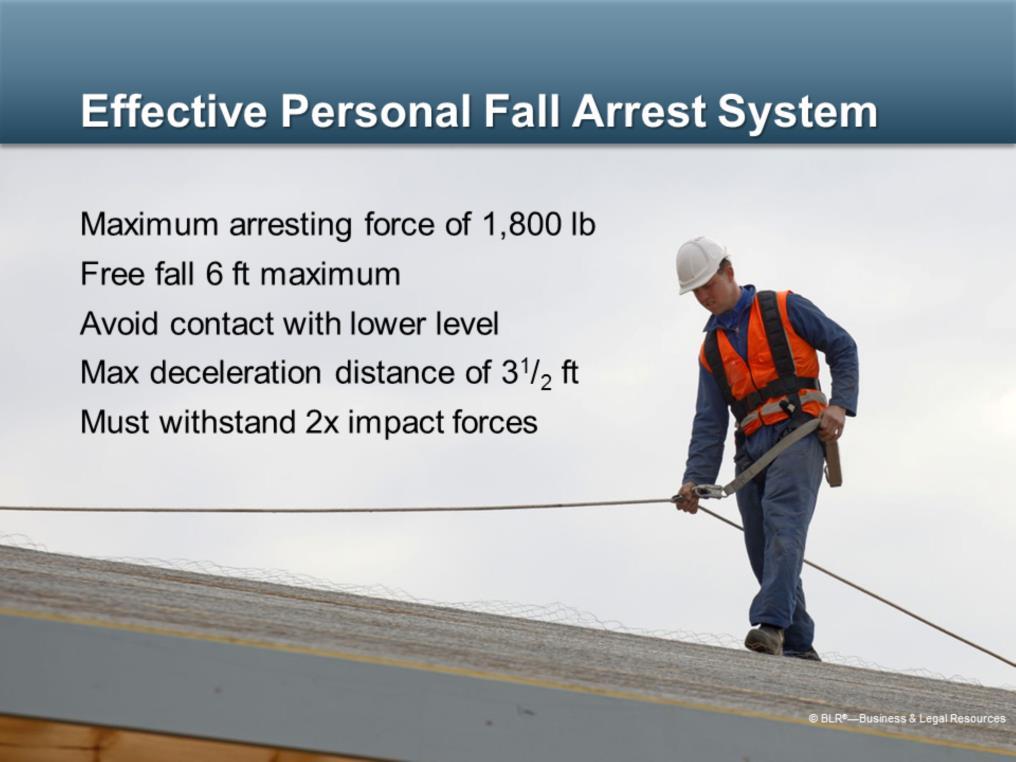 Here are the elements of an effective personal fall arrest system: The system should be set up to have a maximum arresting force of 1,800 pounds.