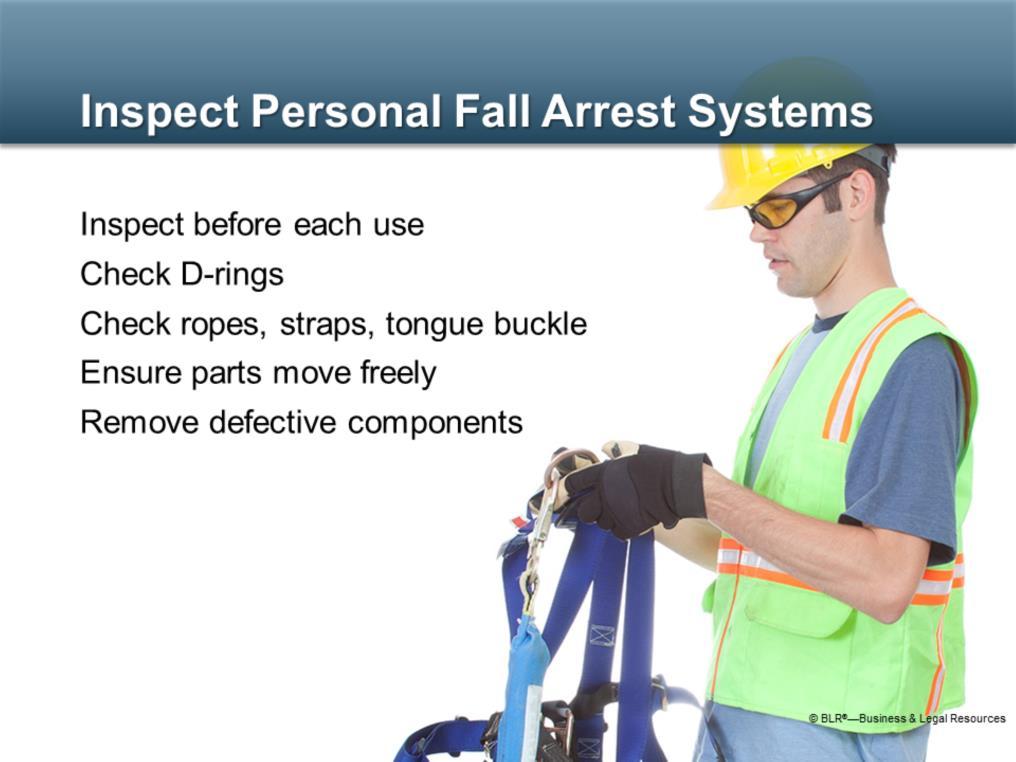 Always inspect your personal fall arrest system. It should be inspected before each use. After all, your life may depend on the integrity and condition of the equipment.