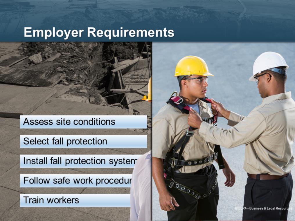 There are a number of requirements for employers to take precautions to guard you against fall hazards.