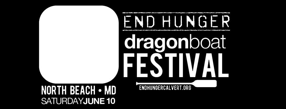 Dear Team Captain: It s back! Mark your calendars for Saturday, June 9 th, 2018. On behalf of the entire End Hunger In Calvert County Team, welcome to the 6 th Annual End Hunger Dragon Boat Festival!
