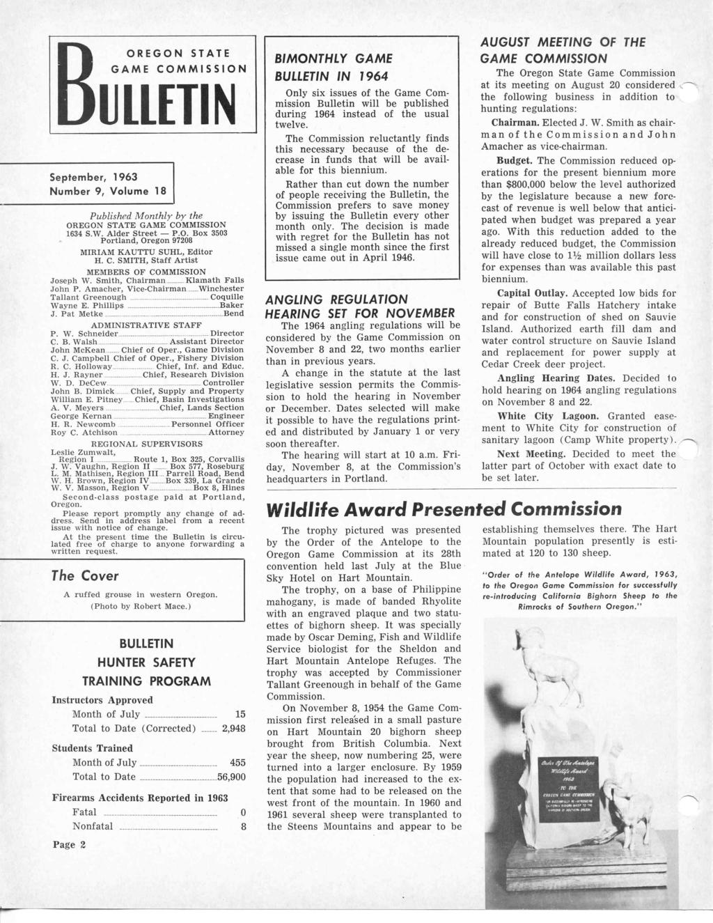 GAME EE G 0 STATE COMMISSION ULLETIN September, 1963 Number 9, Volume 18 Published Monthly by the OREGON STATE GAME COMMISSION 1634 S.W. Alder Street P.O. Box 3503 Portland, Oregon 97208 MIRIAM KAUTTU SUHL, Editor H.