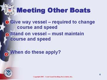 Give way vessel: Required to change course and speed Early & Obvious Stand on vessel: Must maintain course and speed Until obvious the vessel required to keep clear is not taking appropriate action.