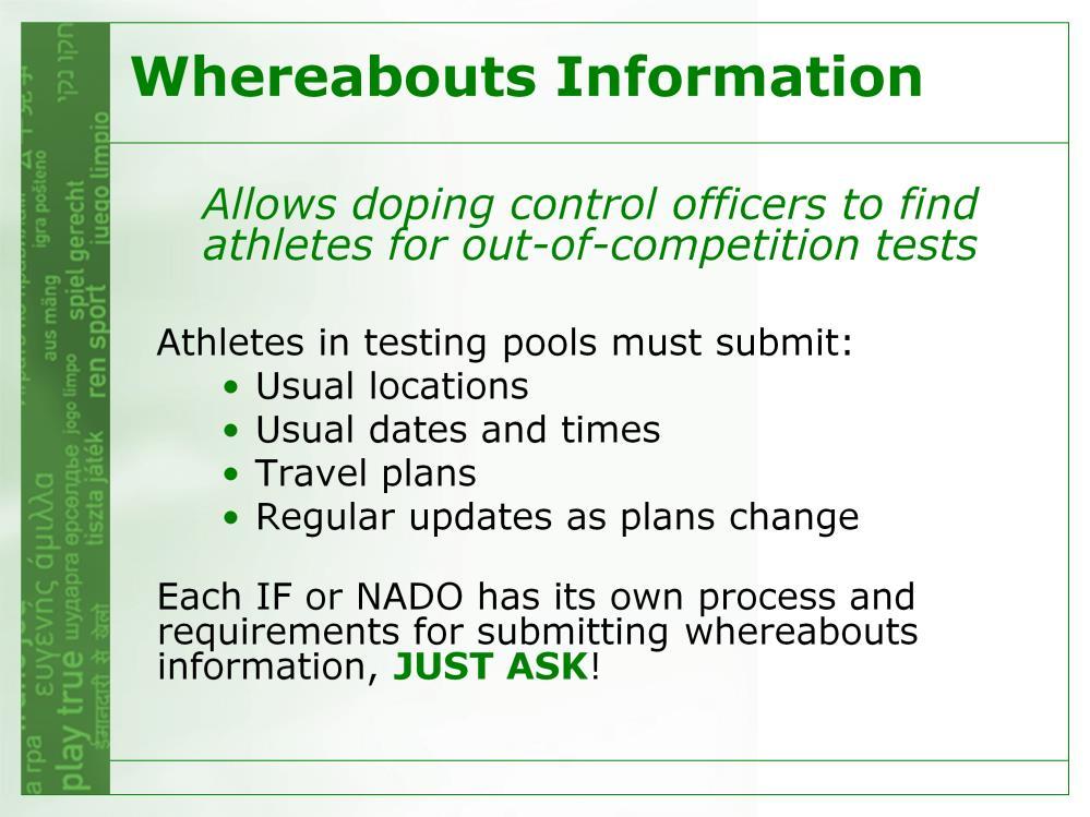WHEREABOUTS INFORMATION No-notice, out-of-competition testing is the cornerstone of efficient doping control.