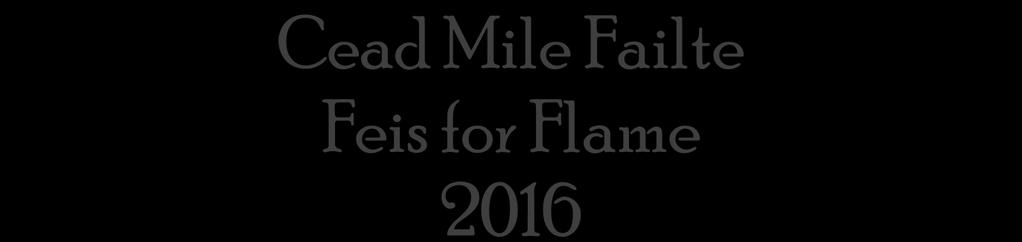 Cead Mile Failte Feis for Flame 2016 To be held: Sunday 31 st January 2016 At: St.