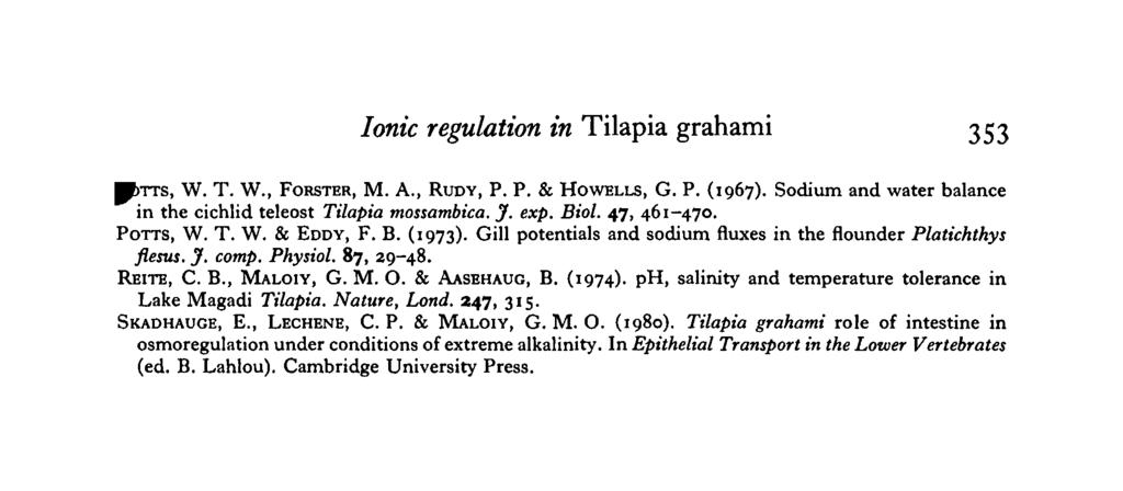 Ionic regulation in Tilapia grahami 33 S, W. T. W., FORSTER, M. A., RUDY, P. P. & HOWELLS, G. P. (1967). Sodium and water balance in the cichlid teleost Tilapia tnossambica. J. exp. Biol. 47, 461-470.