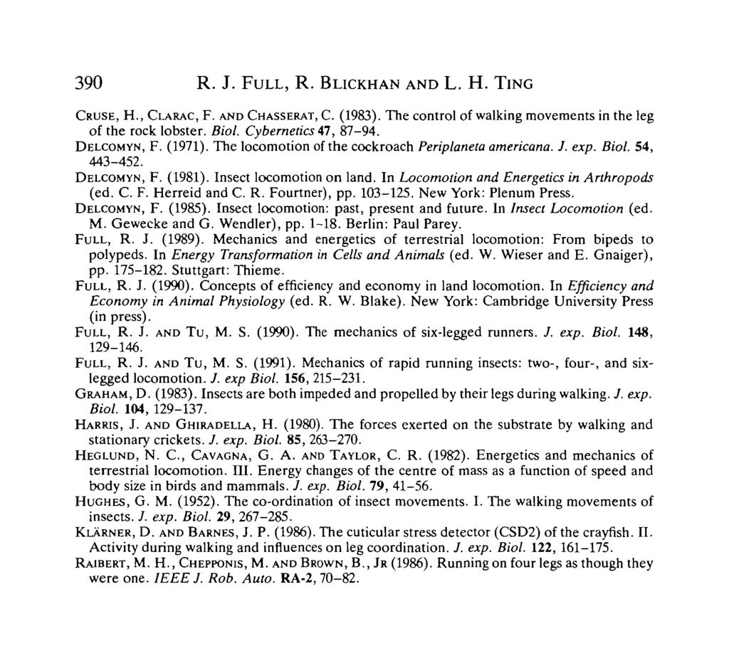 390 R. J. FULL, R. BLICKHAN AND L. H. TING CRUSE, H., CLARAC, F. AND CHASSERAT, C. (1983). The control of walking movements in the leg of the rock lobster. Biol. Cybernetics 47', 87-94. DELCOMYN, F.