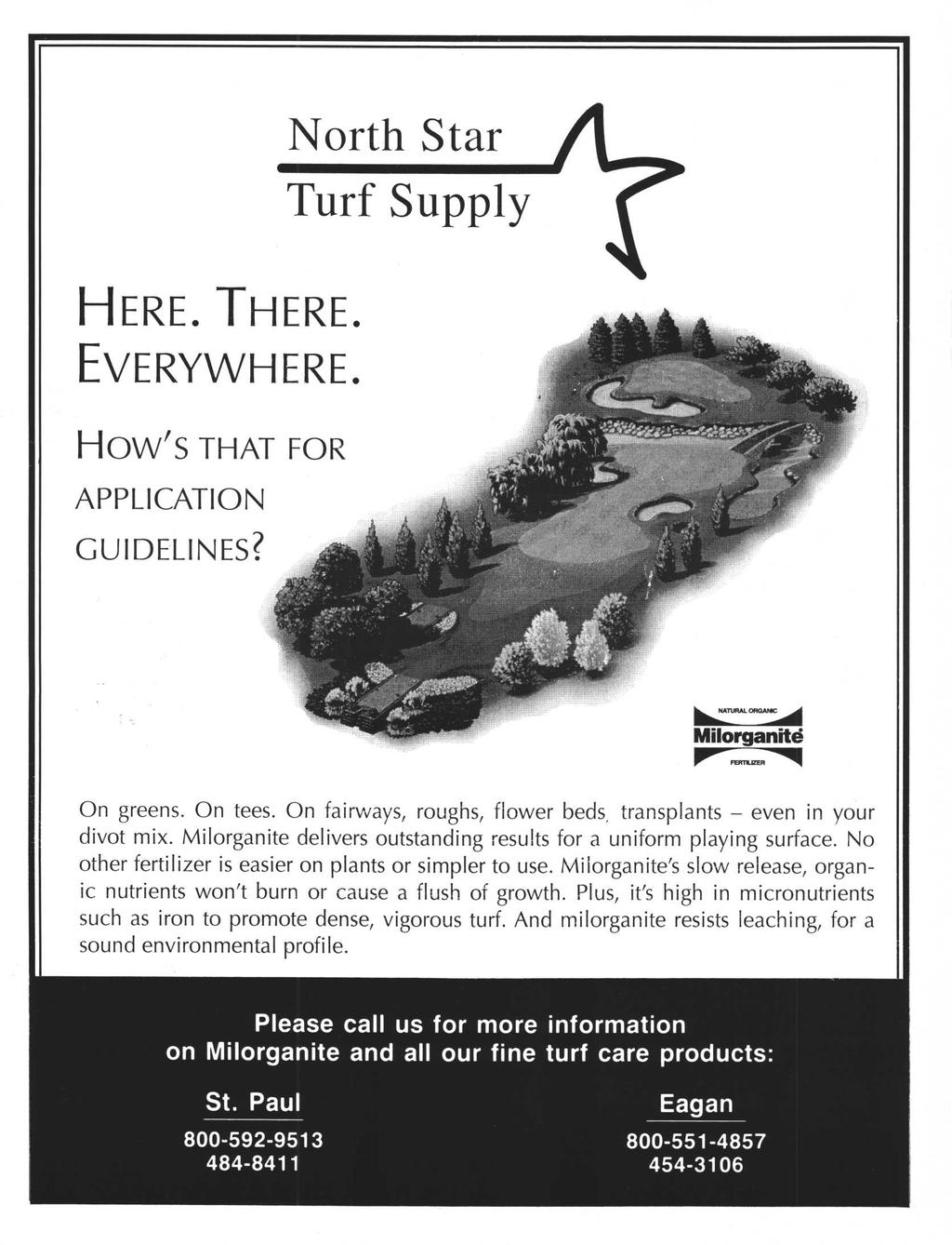 HERE. THERE. EVERYWHERE. HOW'S THAT FOR APPLICATION GUIDELINES? North Star Turf Supply On greens. On tees. On fairways, roughs, flower beds, transplants - even in your divot mix.