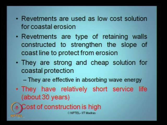 (Refer Slide Time: 18:11) Revetments are actually used as low cost solution, for preventing the coast from soil erosion. Revetments are actually one of the types of retaining walls only.