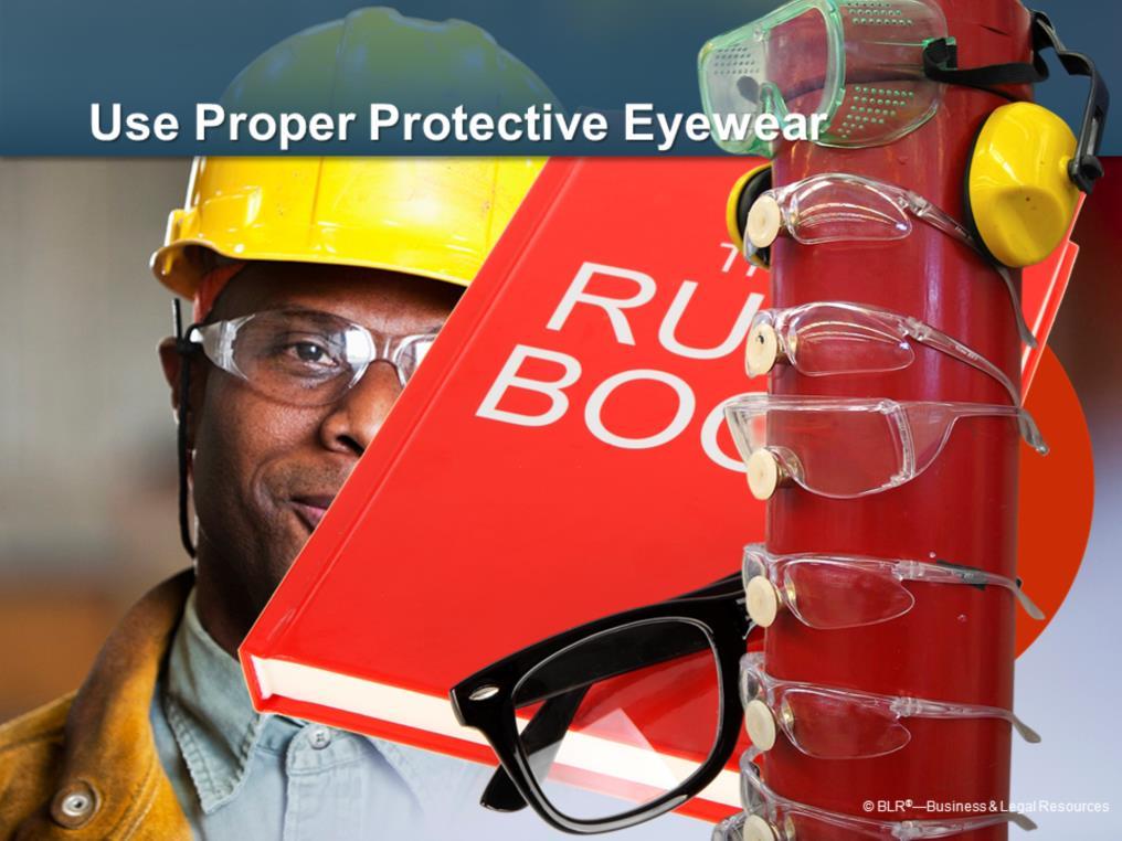 Now we ll discuss the selection, use, and care of protective eyewear that can protect you from eye injuries. Use proper protective eyewear whenever there is the possibility of eye hazards.