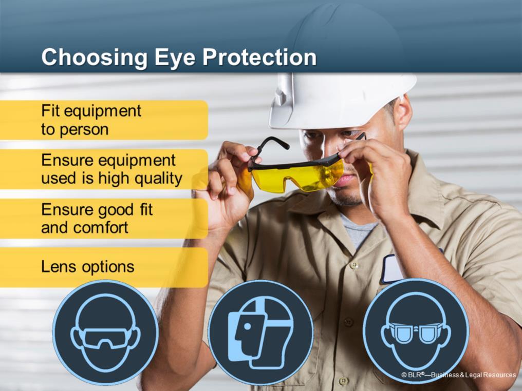 Choosing the right eye protection for the particular person and the particular job is very important. The first step is to determine what kind of protective eyewear should be used for the job.