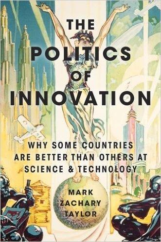 The Politics of Innovation: Why Some Countries Are Better Than Others At Science & Technology (Oxford University