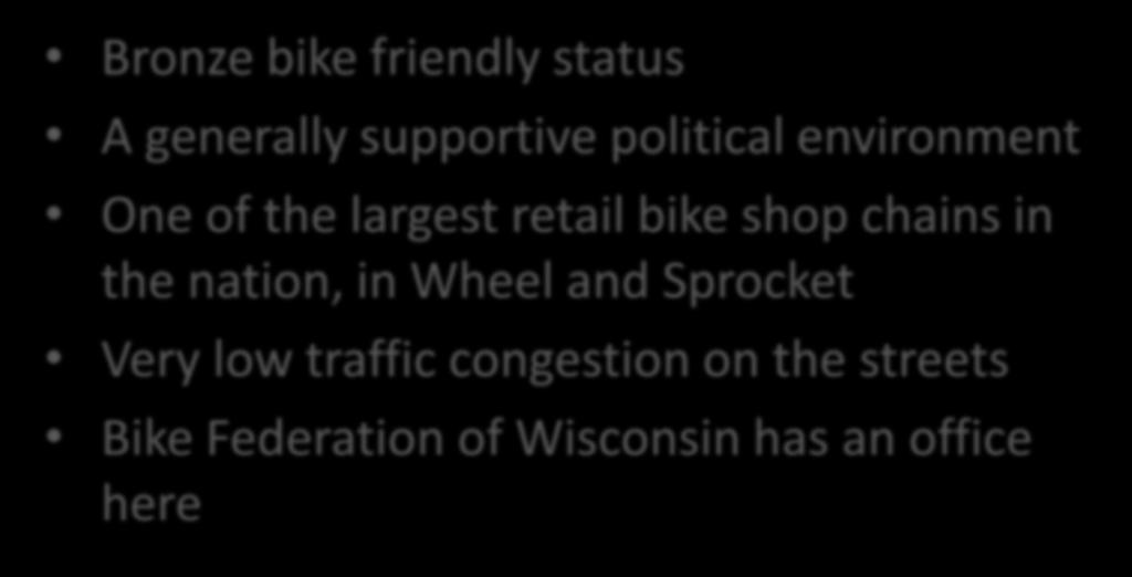 Bronze bike friendly status A generally supportive political environment One of the largest retail bike shop chains in