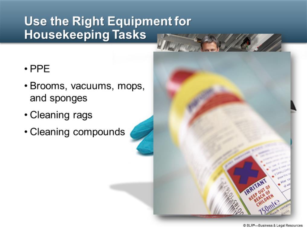 When performing housekeeping tasks, be sure to select the right equipment for the job, including the right PPE.