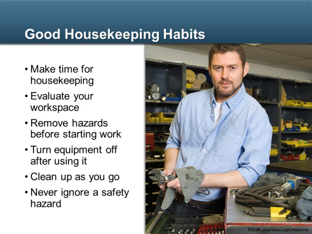 Developing good housekeeping habits will protect you and your coworkers from injuries on the job. Make time for housekeeping tasks on a daily basis.