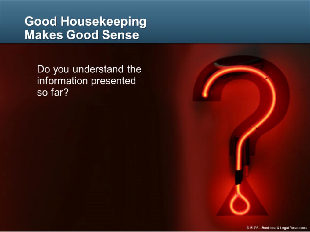 Now it s time to ask yourself if you understand the information presented so far about why good housekeeping makes good sense.