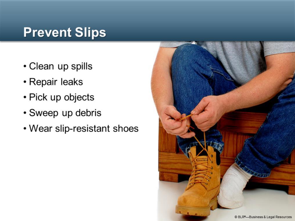 Preventing slips requires discipline and a willingness to go the extra mile. Even though it might not be your job, take the time and effort to remove slip hazards in order to prevent accidents.