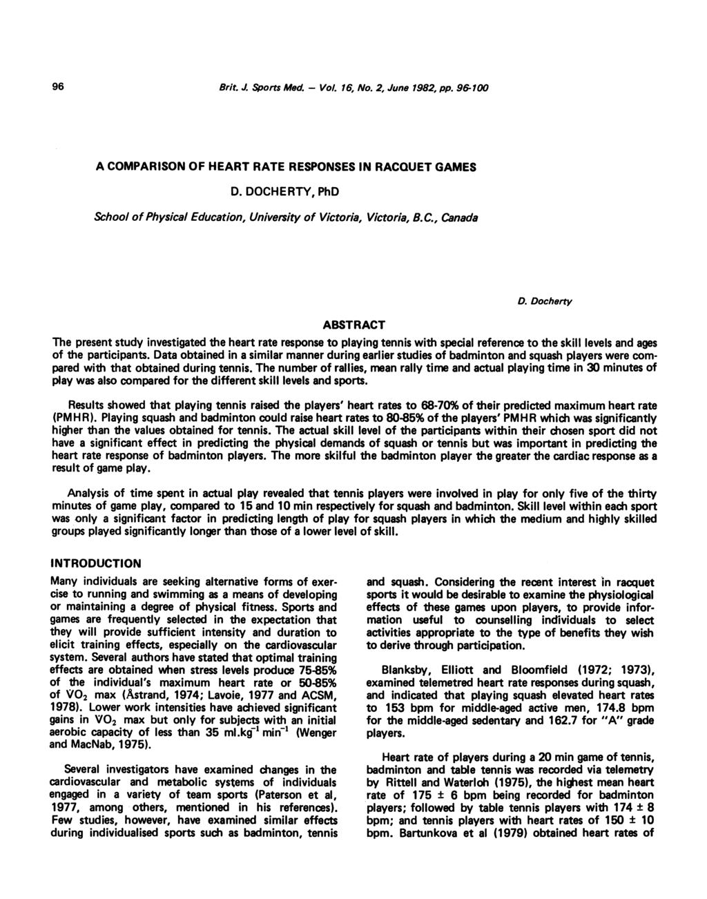 96 Brit. J. Sports Med. - Vol. 16, No. 2, June 1982, pp. 9&61 A COMPARISON OF HEART RATE RESPONSES IN RACQUET GAMES D. DOCHERTY, PhD School of Physical Education, University of Victoria, Victoria, B.