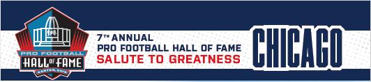 Dear Friends, The Pro Football Hall of Fame Advisory Board is pleased to announce the Seventh Annual Chicago Salute to Greatness event honoring the Pro Football Hall of Fame.