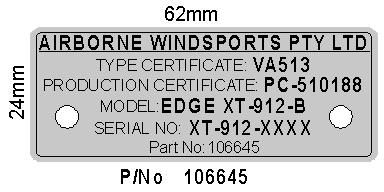 25 Wing and Base Data Plates 24mm 62mm AIRBORNE WINDSPORTS PTY LTD TYPE CERTIFICATE: VA513 PRODUCTION CERTIFICATE: PC-510188 MODEL: CRUZE SERIAL NO: CZ-XXXX Part No:107242 P/No 107242 Location