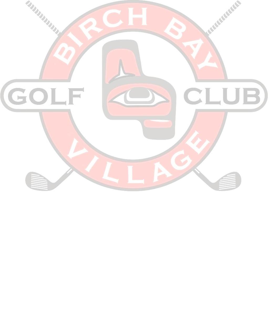 GENERAL: BIRCH BAY VILLAGE GOLF CLUB RULES OF PLAY a. Maintain a steady pace of play - target 90 minutes per nine holes. b. Please do not trespass on private property without owner's permission. c.
