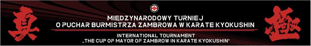 4th INTERNATIONAL TOURNAMENT ''THE CUP OF MAYOR OF ZAMBROW IN KARATE KYOKUSHIN'' Japanese Culture Day Zambrów - Sunday 11 March 2018 I. Organizer: Zambrowski Klub Karate Kyokushin ul.