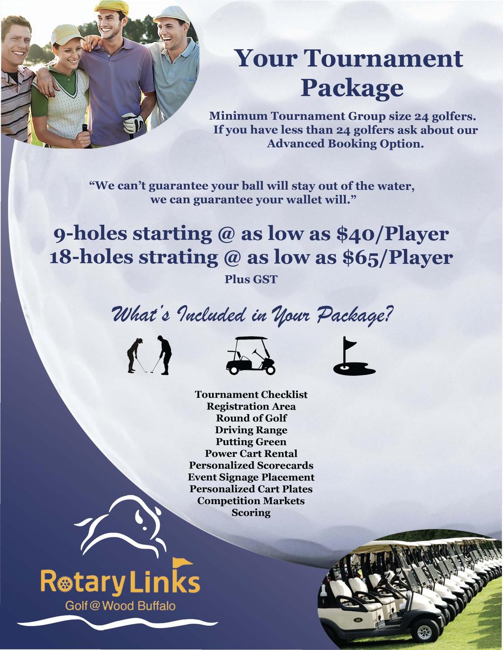 Your Tournament Package Minimum Tournament Group size 24 golfers. If you have less than 24 golfers ask about our Advanced Booking Option.
