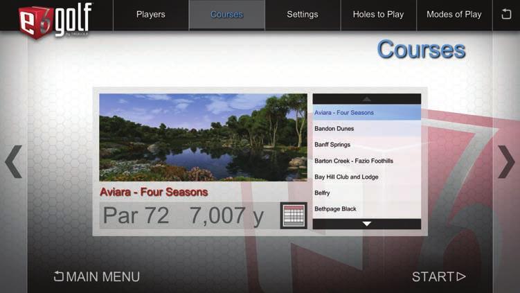 COURSES NAVIGATE to the COURSES screen GOLF COURSE LIST 0 1 2 STANDARD COURSE PACK Banff Springs Resort Bay Hill Club & Lodge The Belfry Bountiful Golf Club Castle Pines Golf Club Firestone Country