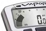 VAPOR COMPUTER Speedometer: Current speed Maximum speed Selectable MPH/KMPH Distance: Adjustable distance Permanent odometer Selectable mile/kilometer display Clock: Hour meter Stop watch Ride time