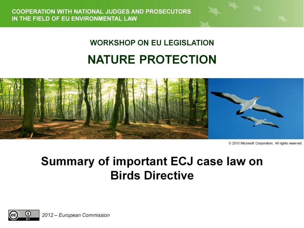 Slide 1 Introduction Presentation purpose: to give an overview on main ECJ decisions in the field of birds directive to improve knowledge of participants on how the ECJ interpreted some sensitive