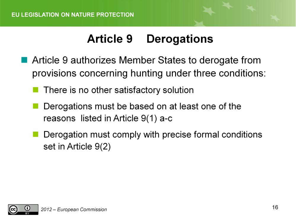 Slide 17 Article 9 - Derogations Article 9 authorizes MS to derogate from provisions concerning hunting under three conditions: There is no other satisfactory solution Derogations must be based on at