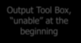 Output Tool Box, unable at the