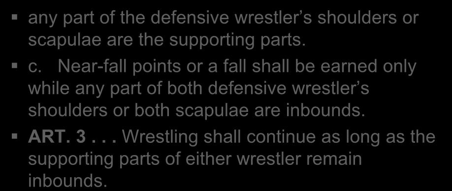 c. Near-fall points or a fall shall be earned only while any part of both defensive