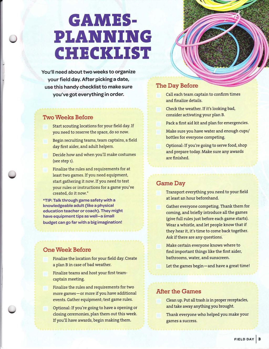 GAMES. PTANNING CHECKTIST You'll eed about two weeks to orgaize your field day. After pickig a date, use this hady checklist to make sure you've got everythig i order.