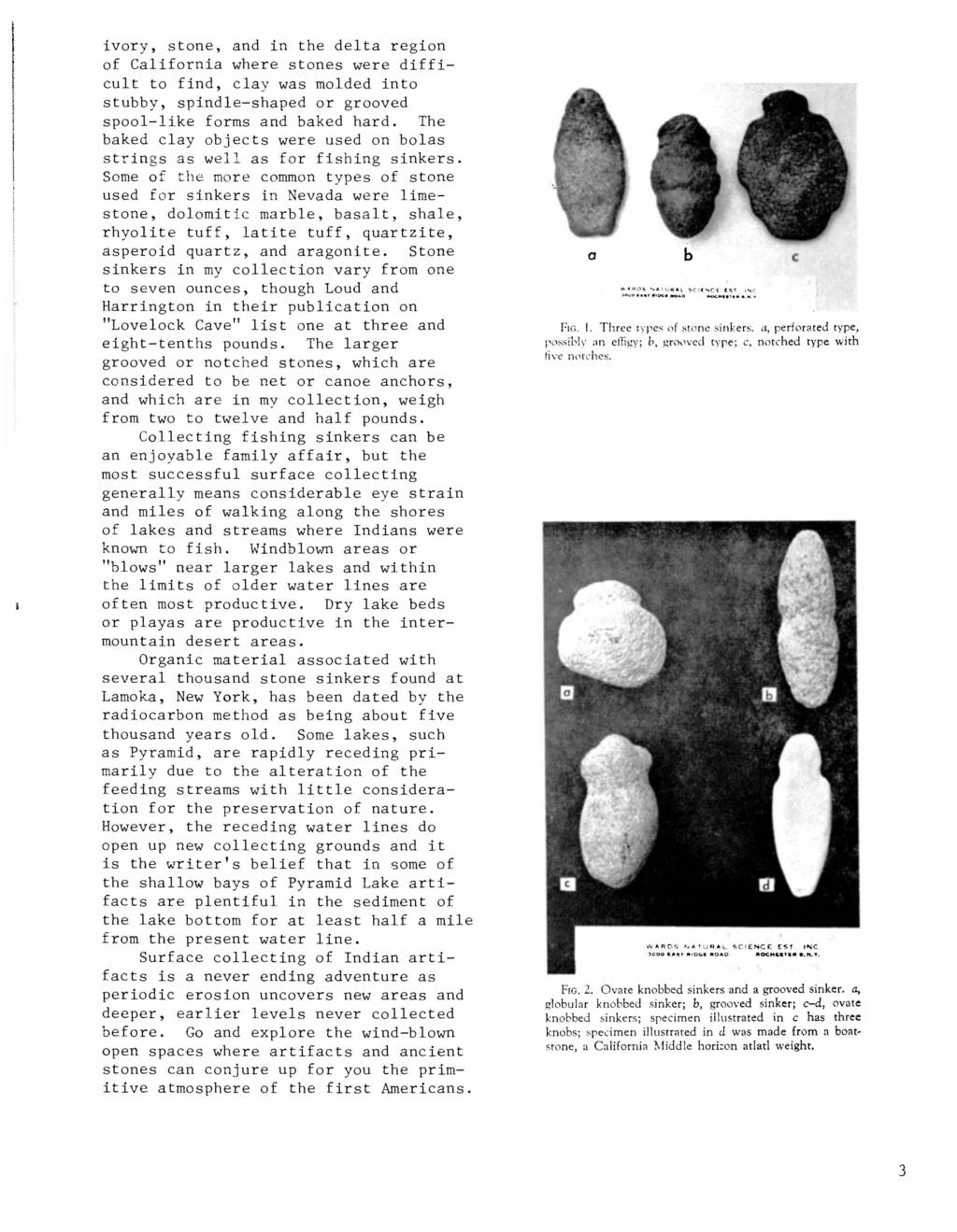 ivory, stone, and in the delta region of California where stones were difficult to find, clay was molded into stubby, spindle-shaped or grooved spool-like forms and baked hard.
