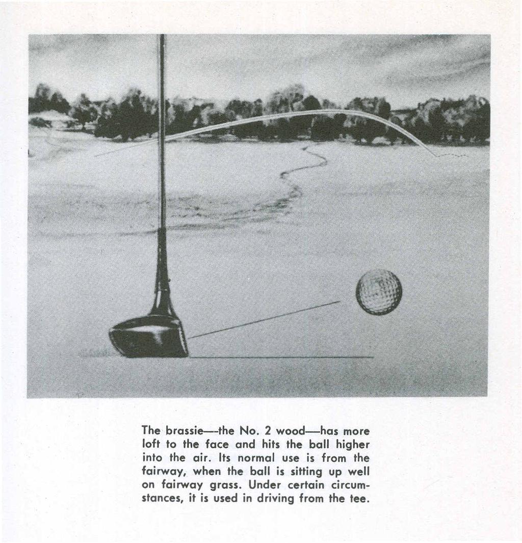 The brassie-the No.2 wood-has more loft to the face and hits the ball higher into the air.