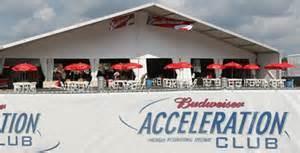 Michigan Tour Options Michigan Track Facts Designed to get just about anybody s engines running, the Budweiser Acceleration Club is an all-inclusive club located in the MIS New Holland Fan Plaza,