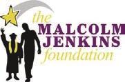 MALCOLM JENKINS FOUNDATION Launched in 2010, the Malcolm Jenkins Foundation aims to provide resources, experiences and opportunities for the underserved youth.