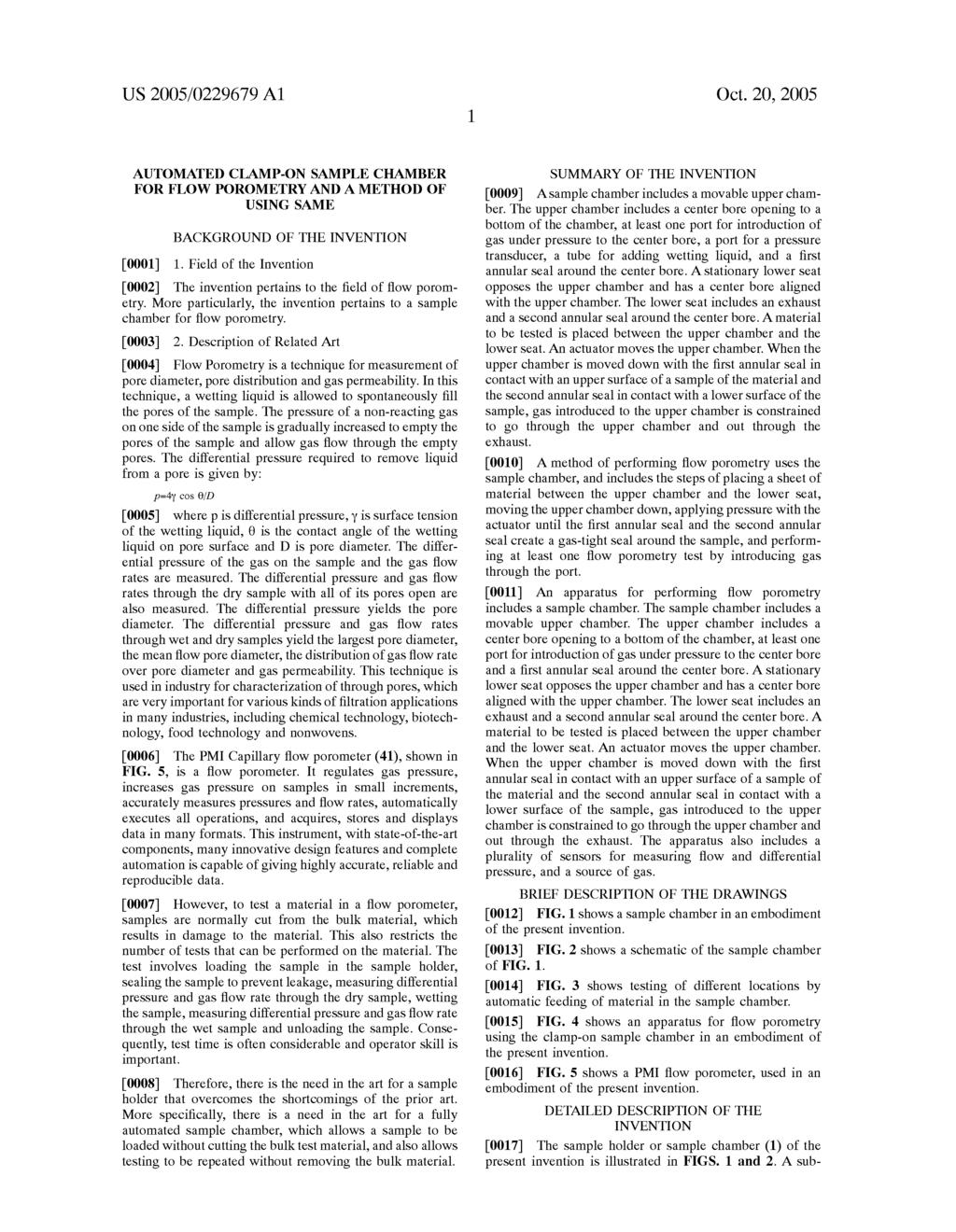 US 2005/0229679 A1 Oct. 20, 2005 AUTOMATED CLAMP-ON SAMPLE CHAMBER FOR FLOW POROMETRY AND A METHOD OF USING SAME BACKGROUND OF THE INVENTION [0001] 1.