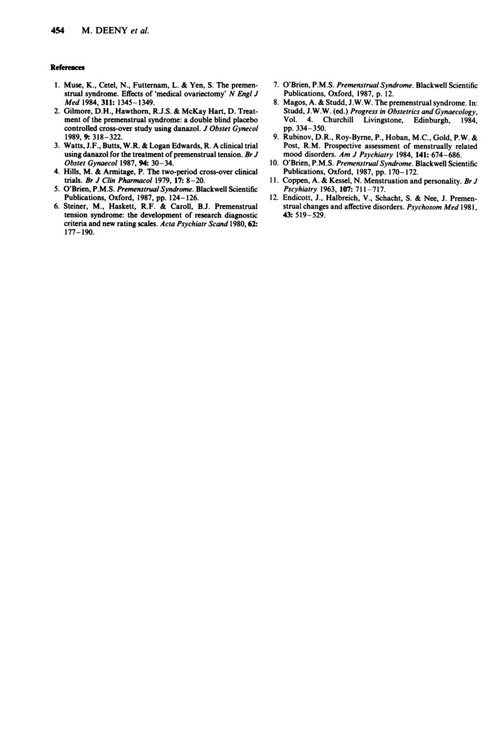 454 M. DEENY et al. References 1. Muse, K., Cetel, N., Futternam, L. & Yen, S. The premenstrual syndrome. Effects of 'medical ovariectomy' N Engl J Med 1984, 311: 1345-1349. 2. Gilmore, D.H.