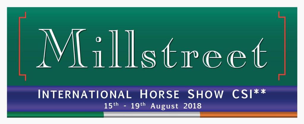 MILLSTREET INTERNATIONAL CSI** 2018 Green Glens Arena, Millstreet Town, Co. Cork August 14 th 19 th 2018 Total Prize Fund in excess of 125,000 Monday, August 13 th 2018 Main Indoor Arena Entry Fee 16.