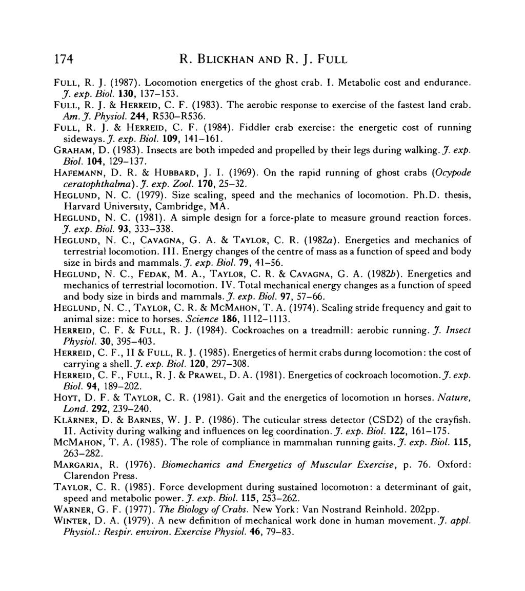 174 R. BLICKHAN AND R. J. FULL FULL, R. J. (1987). Locomotion energetics of the ghost crab. I. Metabolic cost and endurance. J. exp. Biol. 130, 137-153. FULL, R. J. & HERREID, C. F. (1983).