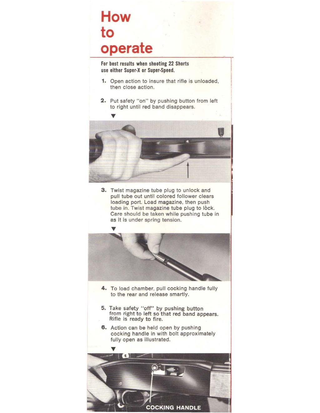 Ho operate For best results when shooting 22 Shorts use either Super X or Super Speed. 1. Open action insure that rifle is unloaded, then close action. 2. Put safety "on" by pushing butn from left right until red band disappears.